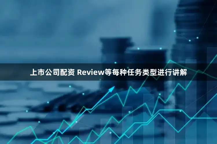 上市公司配资 Review等每种任务类型进行讲解