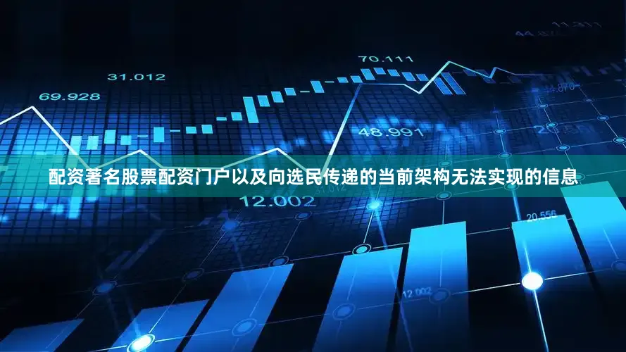 配资著名股票配资门户以及向选民传递的当前架构无法实现的信息