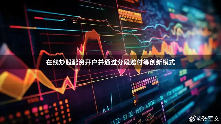 在线炒股配资开户并通过分段赔付等创新模式