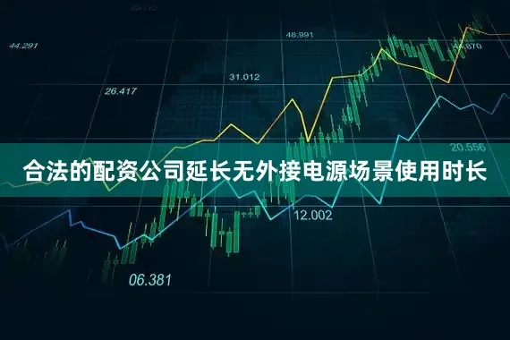 合法的配资公司延长无外接电源场景使用时长