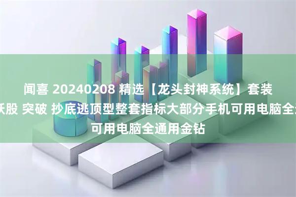 闻喜 20240208 精选【龙头封神系统】套装 擒龙头妖股 突破 抄底逃顶型整套指标大部分手机可用电脑全通用金钻