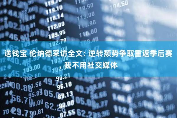 送钱宝 伦纳德采访全文: 逆转颓势争取重返季后赛, 我不用社交媒体